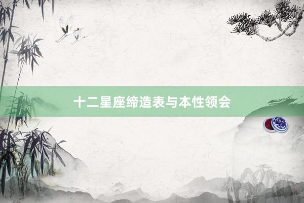 十二星座缔造表与本性领会