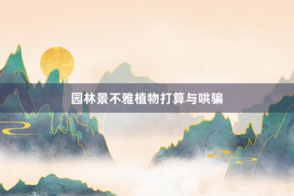 园林景不雅植物打算与哄骗