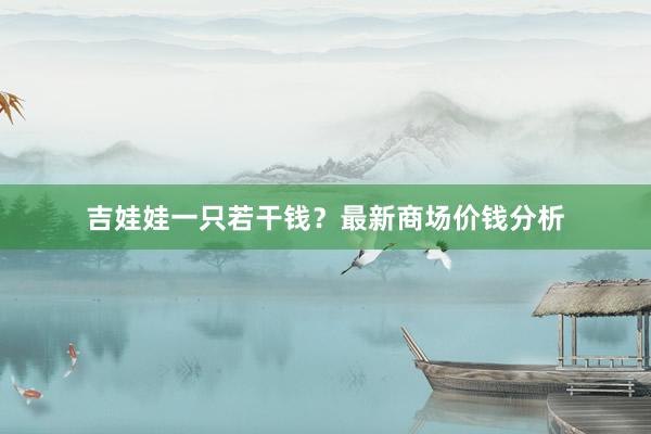 吉娃娃一只若干钱？最新商场价钱分析